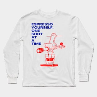 Espresso Yourself One Shot at a Time - Express Yourself with Coffee Long Sleeve T-Shirt